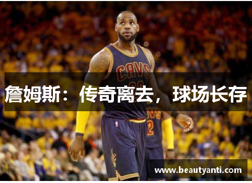 詹姆斯：传奇离去，球场长存